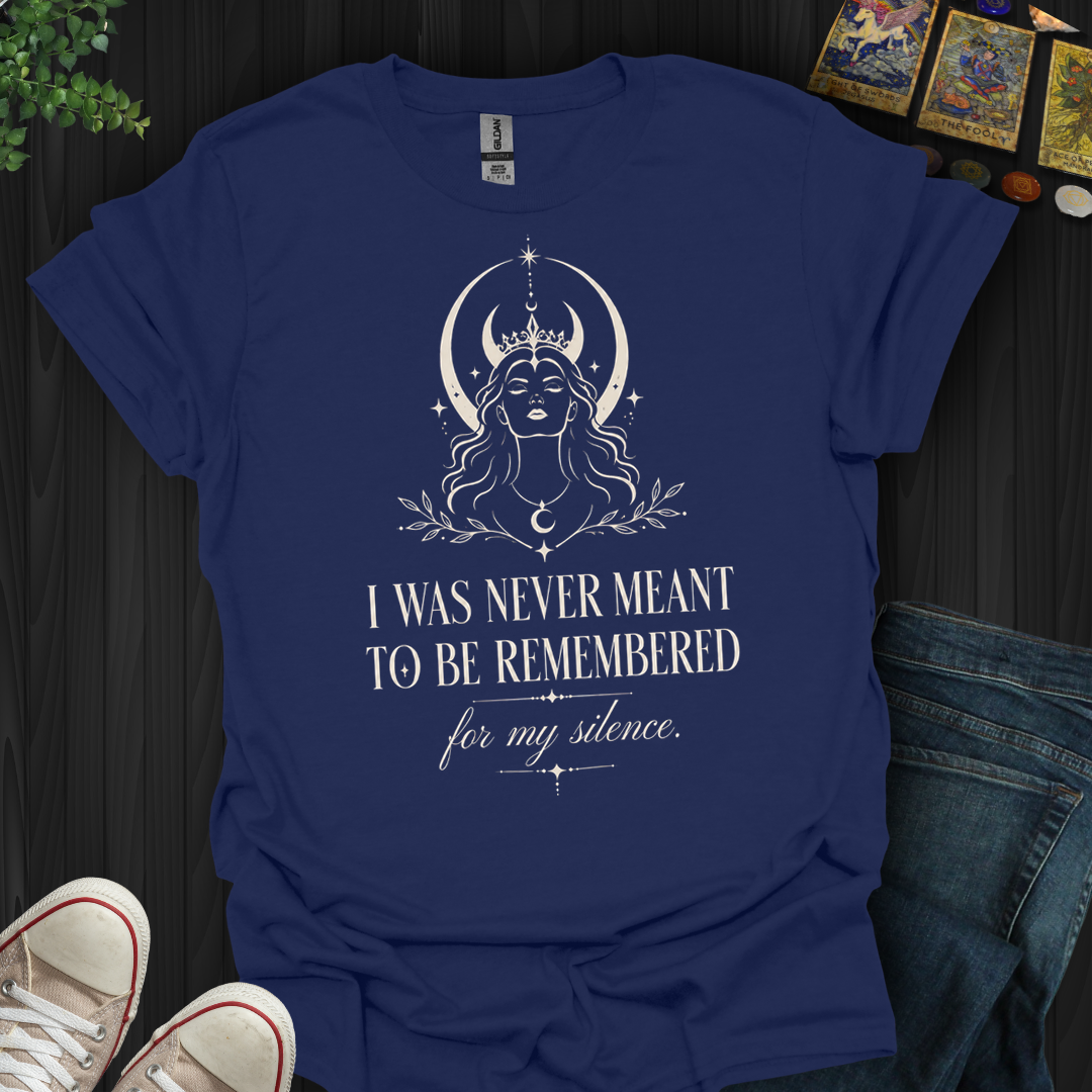Not Remembered For My Silence- T-Shirt