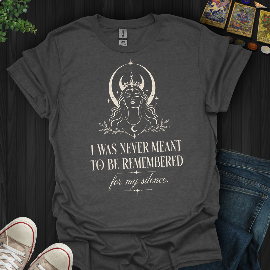 Not Remembered For My Silence- T-Shirt