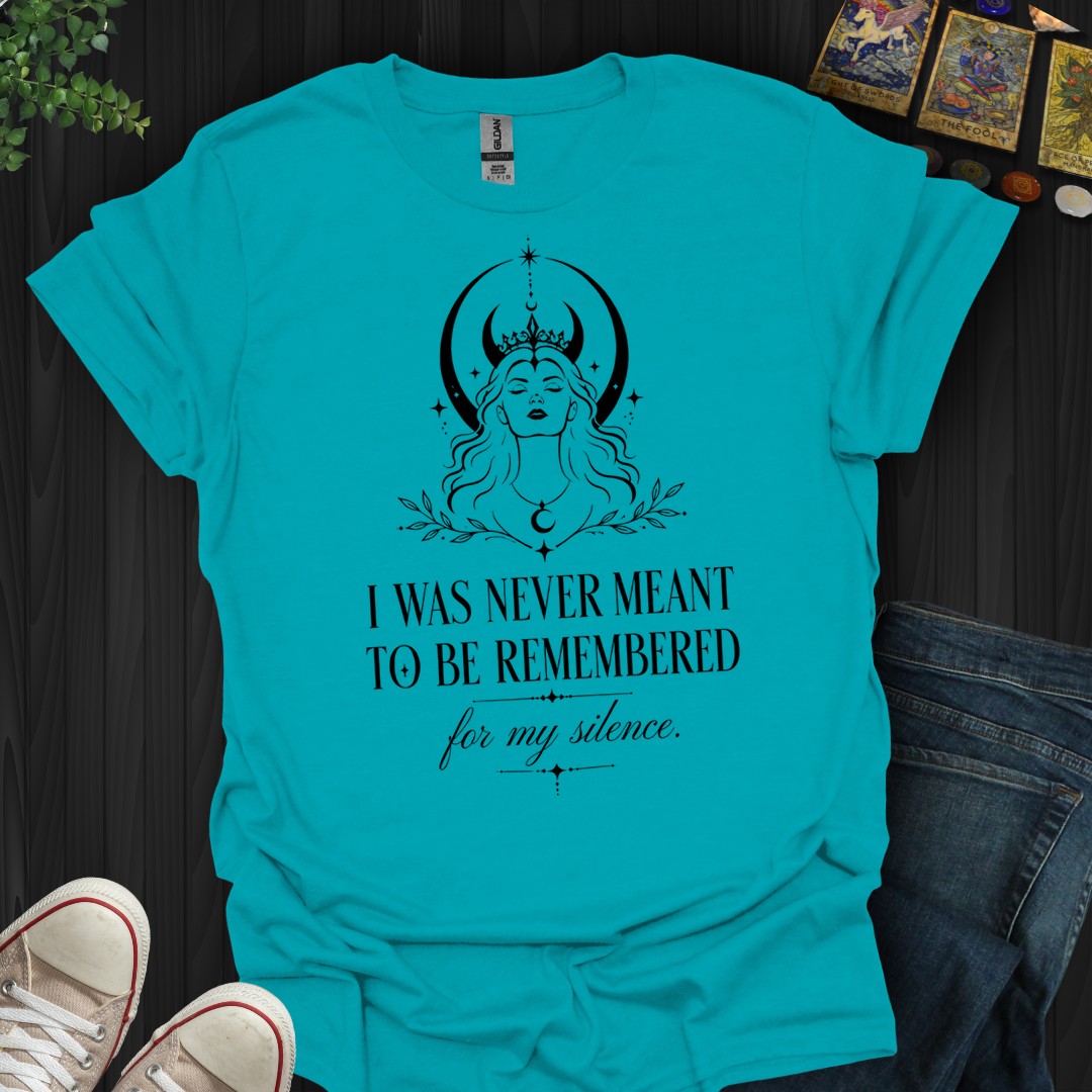 Not Remembered For My Silence- T-Shirt