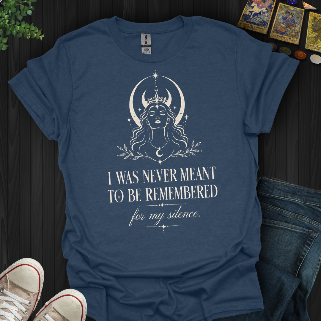 Not Remembered For My Silence- T-Shirt