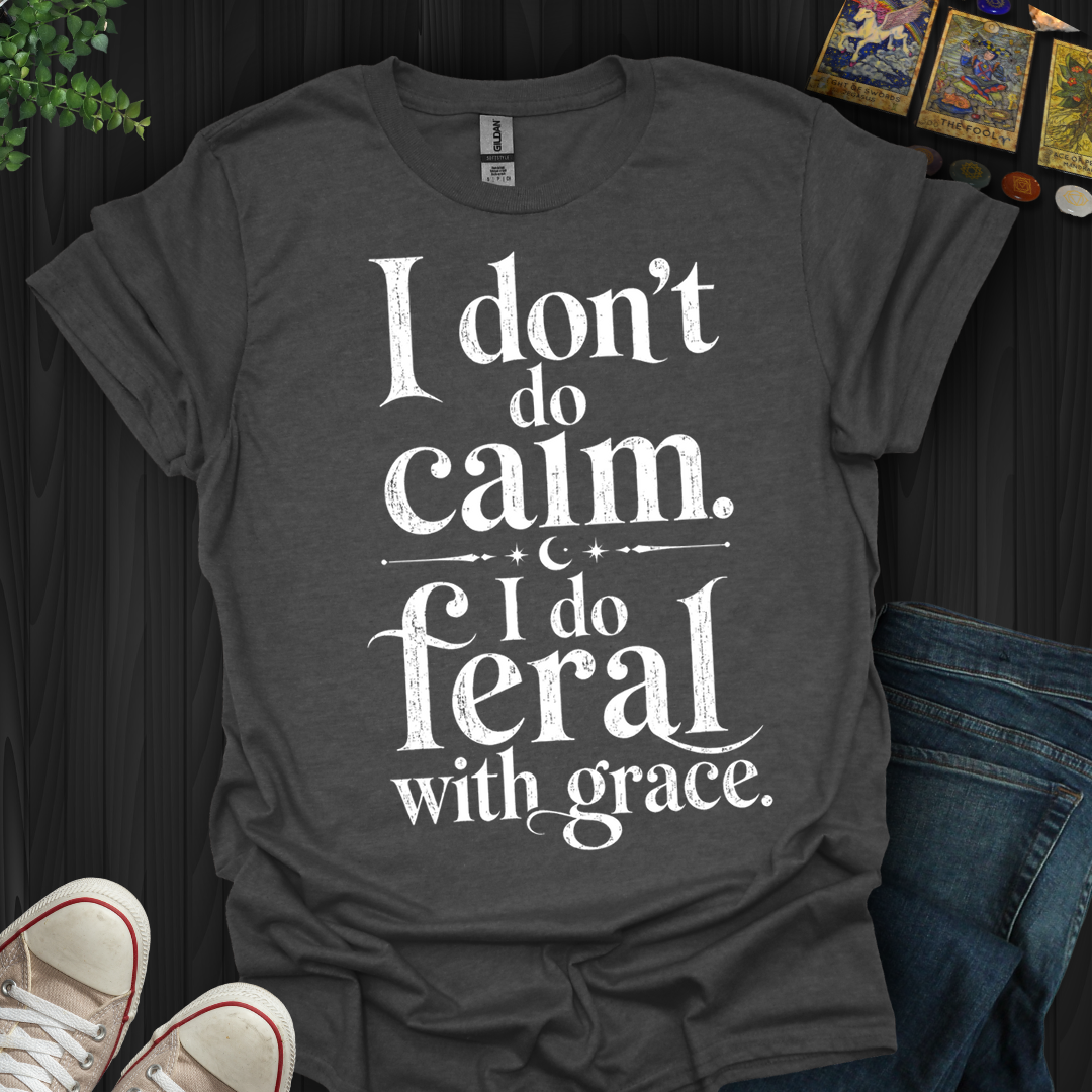 I Do Feral With Grace- T-Shirt