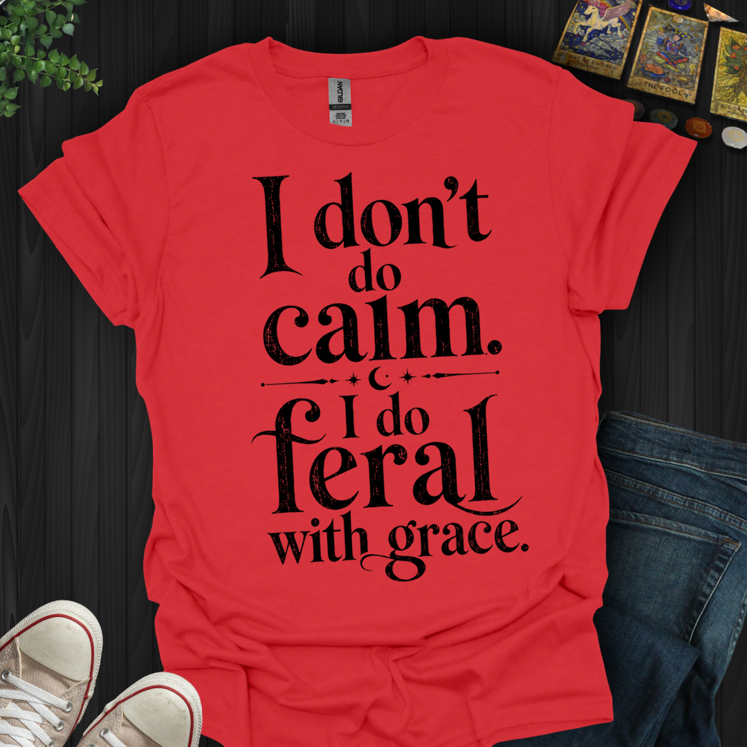 I Do Feral With Grace- T-Shirt