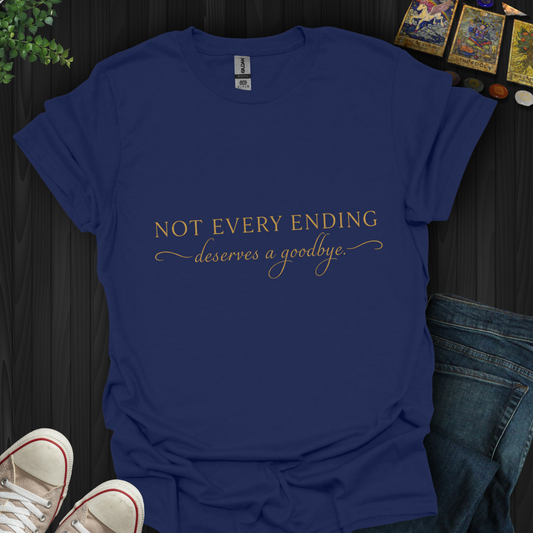 Not Every Ending Deserves Goodbye- T-Shirt
