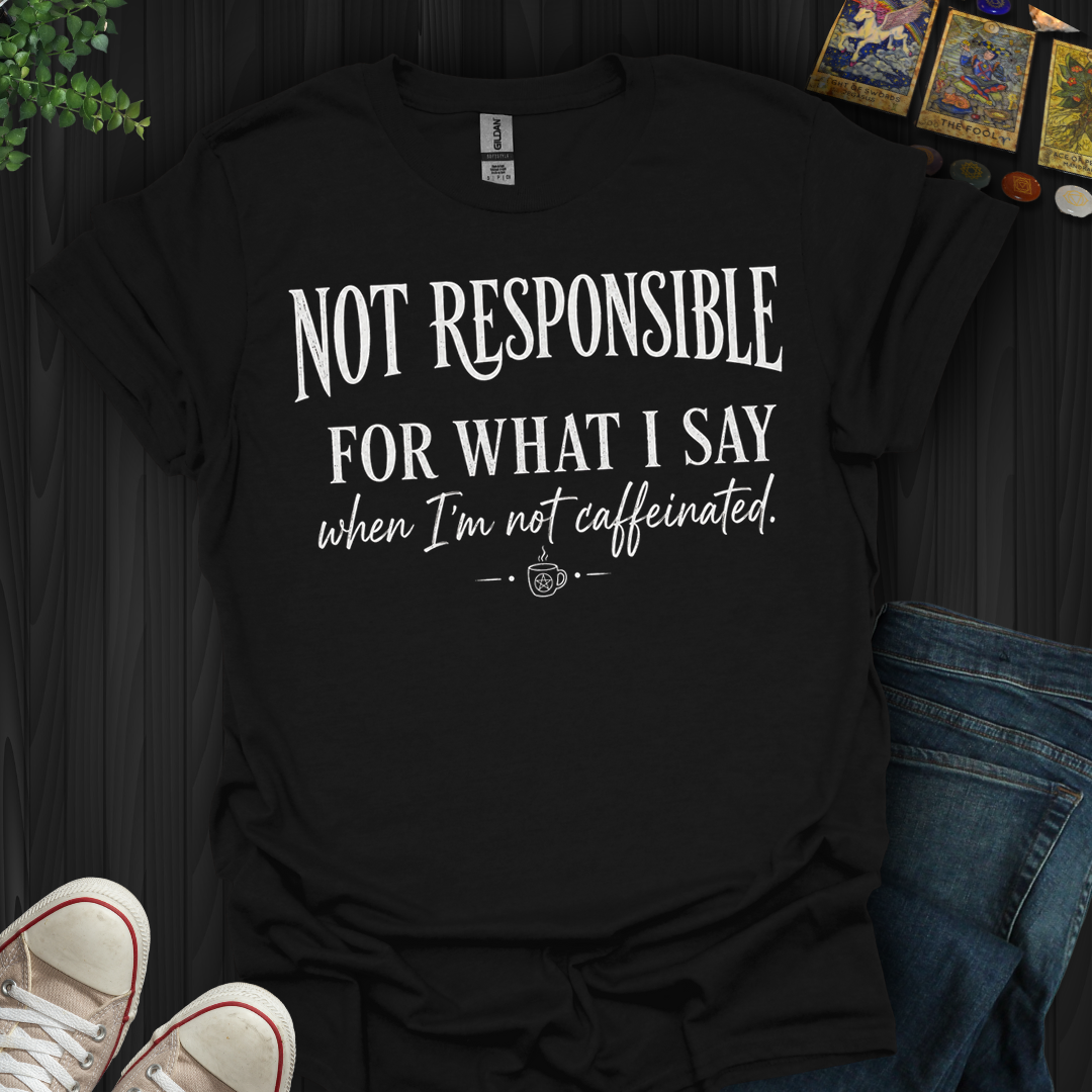 Not Responsible For What I Say- T-Shirt