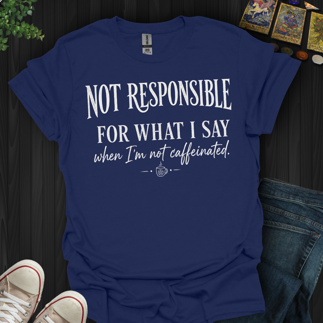 Not Responsible For What I Say- T-Shirt