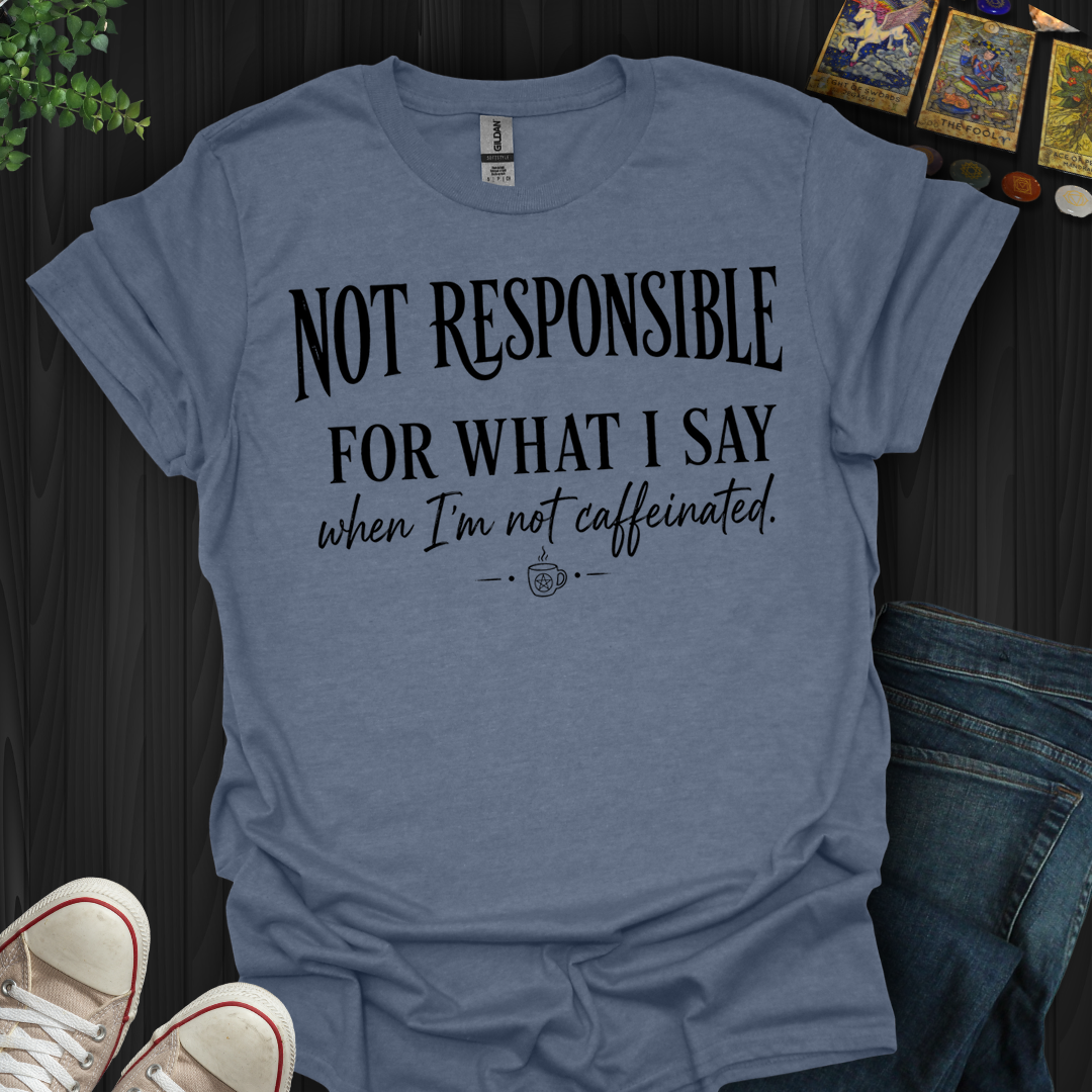 Not Responsible For What I Say- T-Shirt