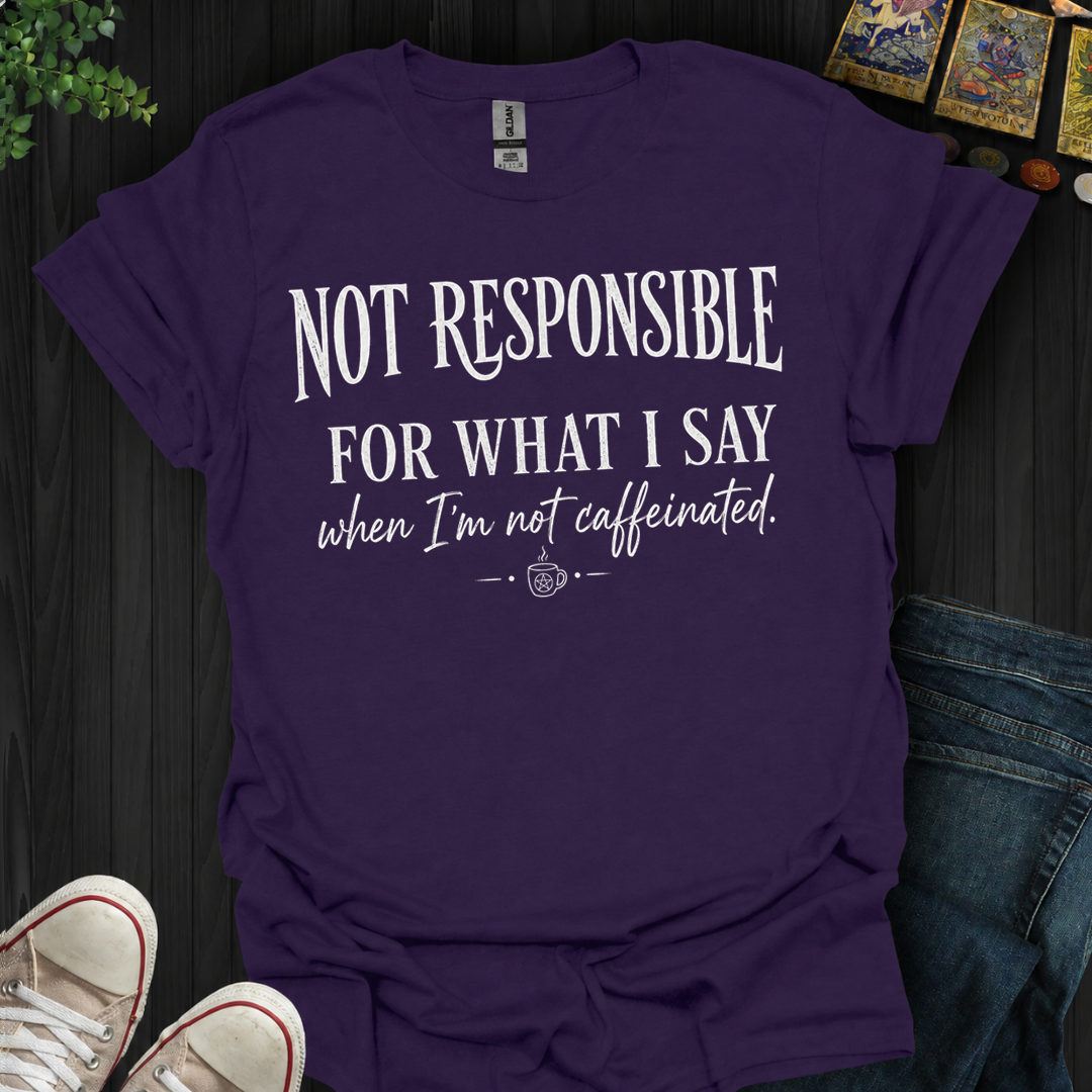 Not Responsible For What I Say- T-Shirt