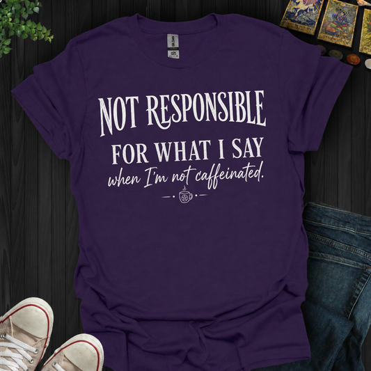 Not Responsible For What I Say- T-Shirt