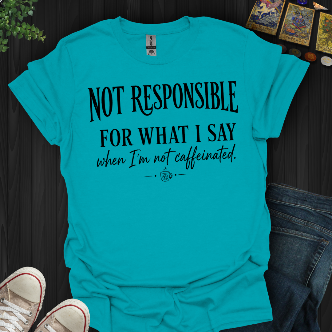 Not Responsible For What I Say- T-Shirt