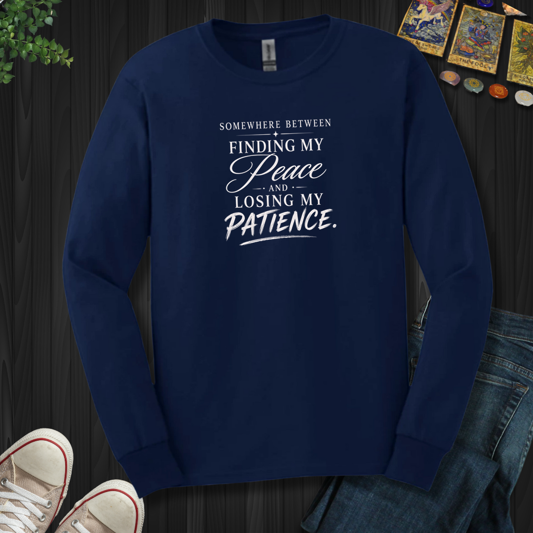 Finding My Peace And Losing My Patience- Long Sleeve