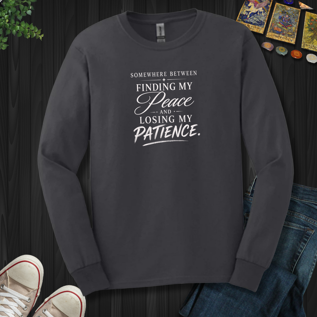 Finding My Peace And Losing My Patience- Long Sleeve