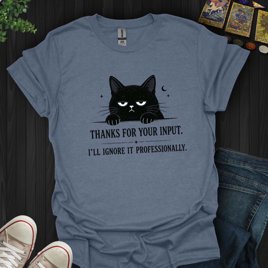 Thanks For Your Input- T-Shirt