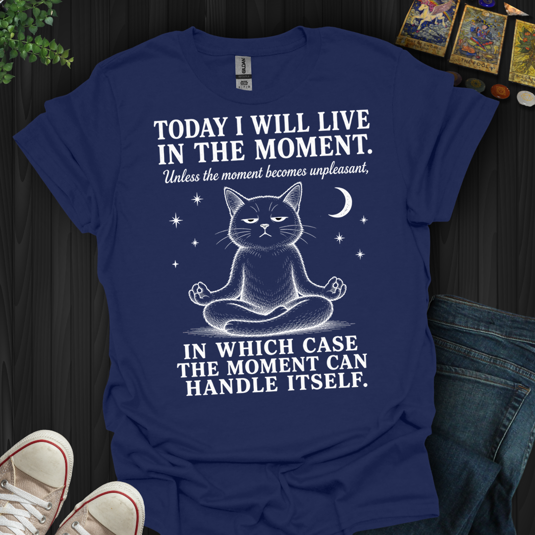I Will Live In The Moment- T-Shirt
