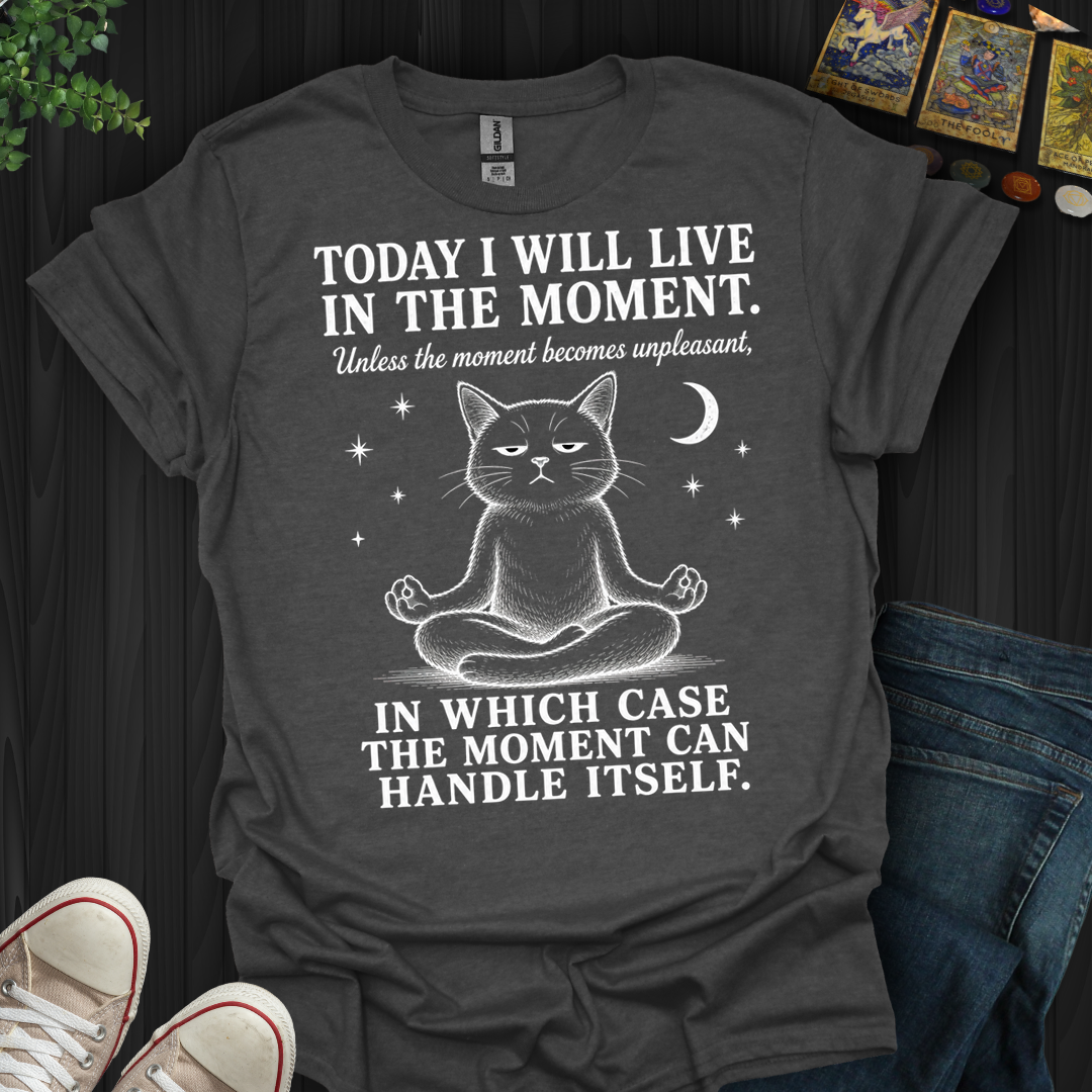 I Will Live In The Moment- T-Shirt