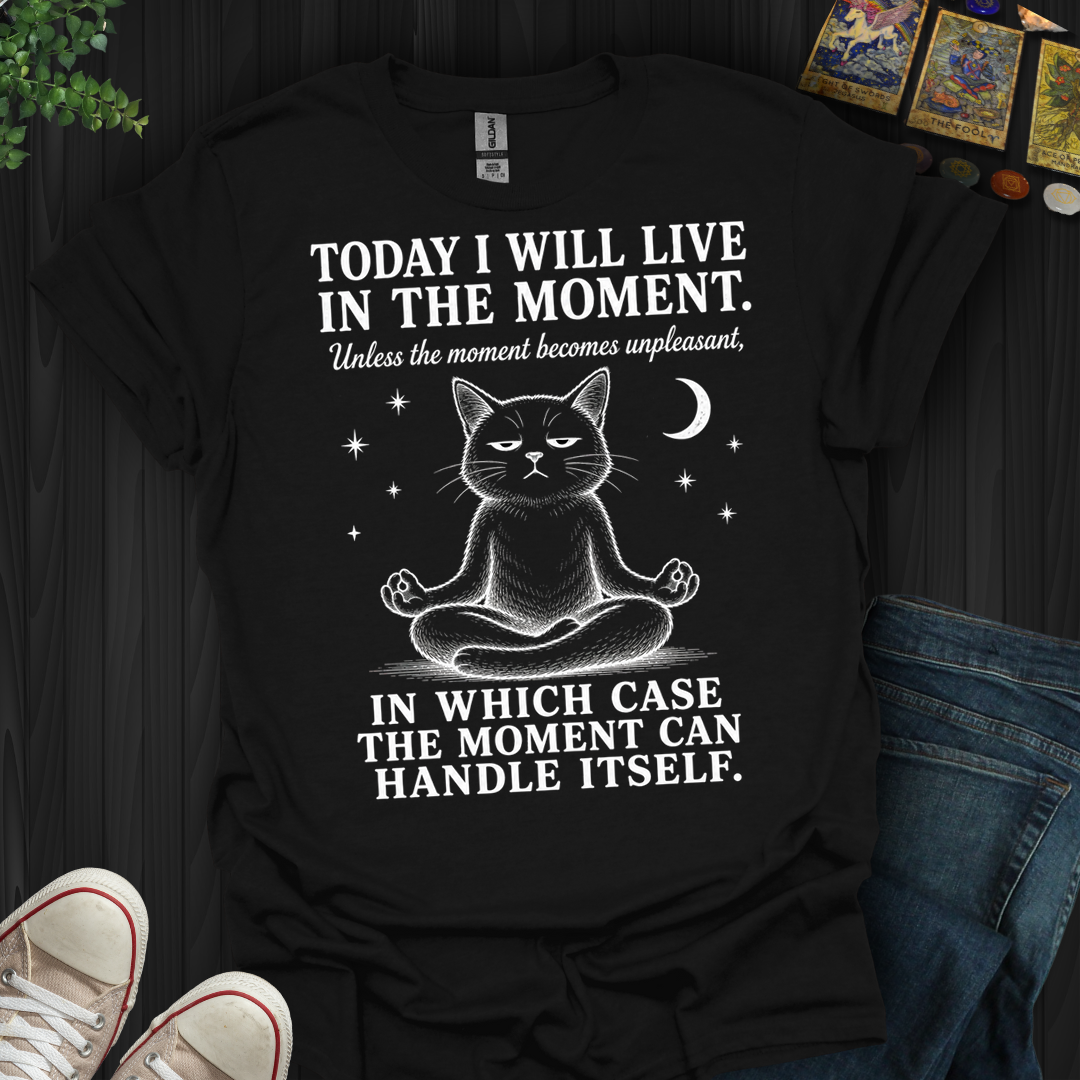 I Will Live In The Moment- T-Shirt