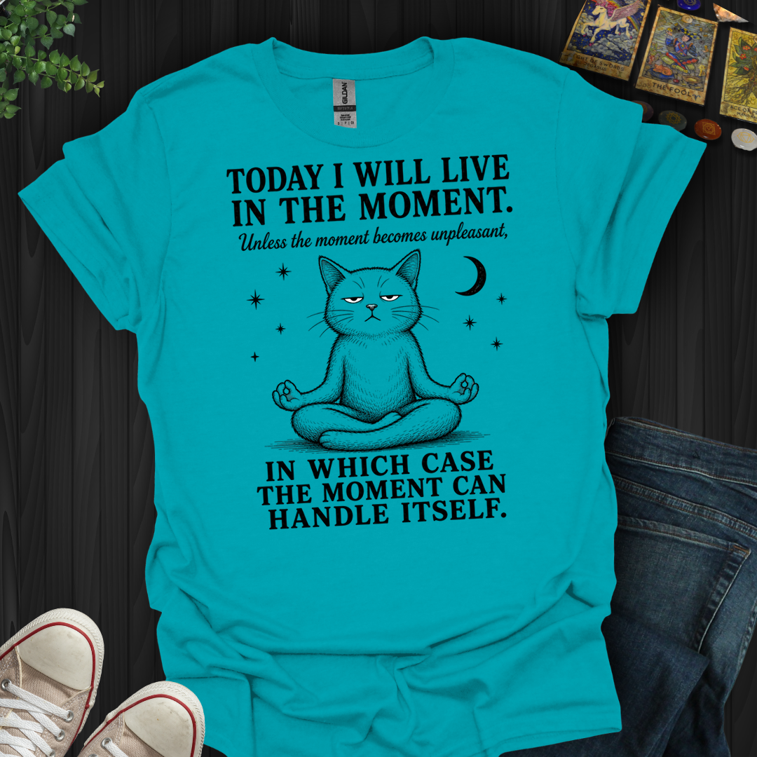I Will Live In The Moment- T-Shirt