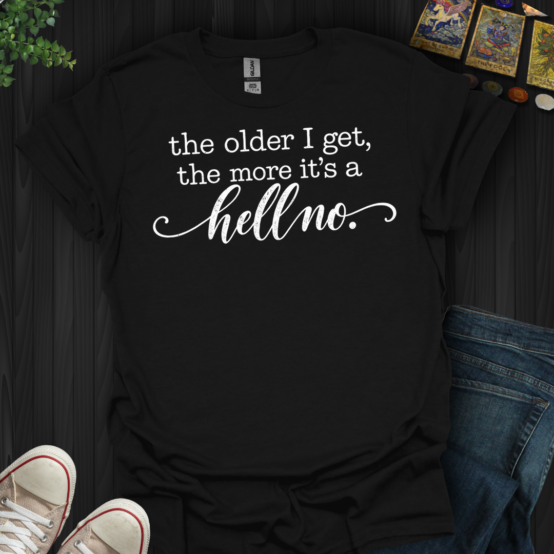 The Older I Get- T-Shirt