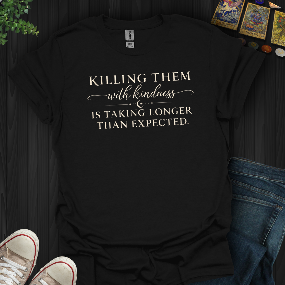 Killing Them With Kindness- T-Shirt
