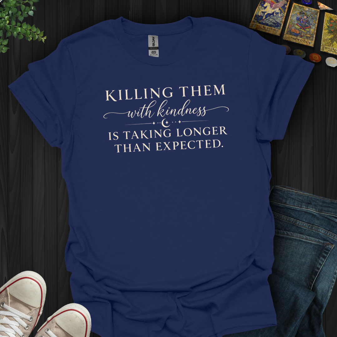 Killing Them With Kindness- T-Shirt
