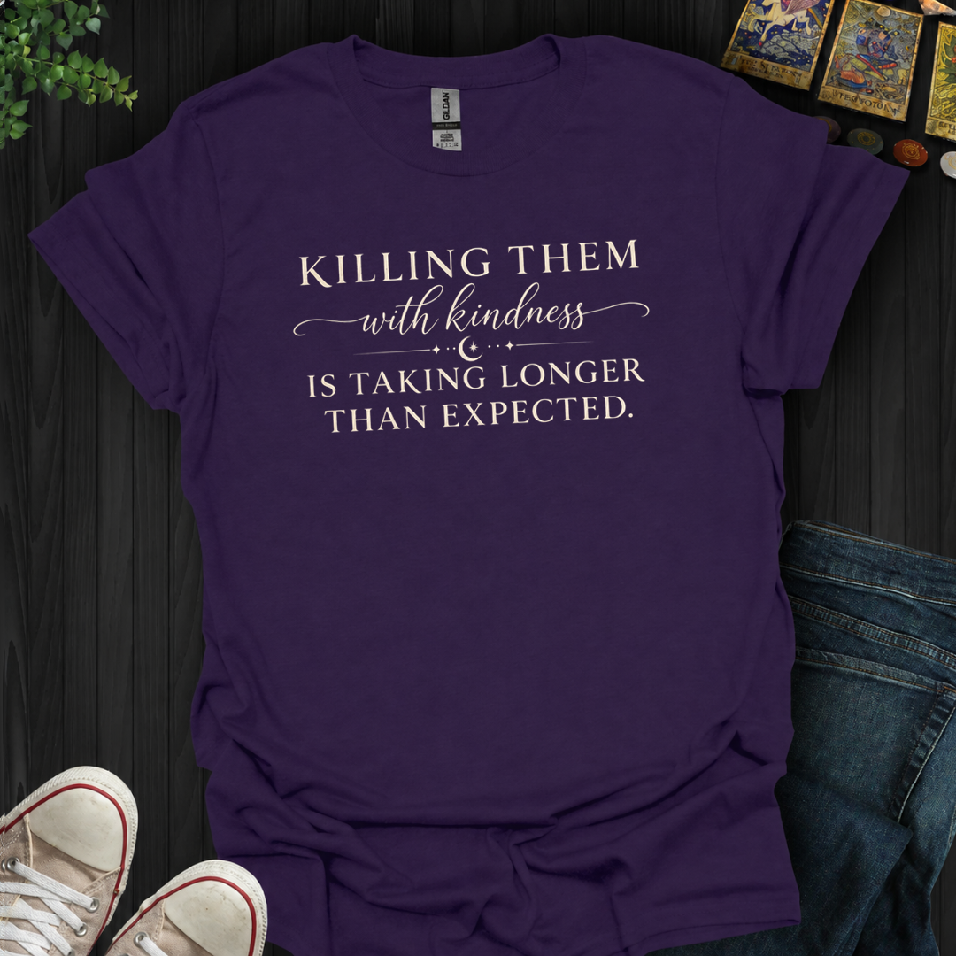 Killing Them With Kindness- T-Shirt