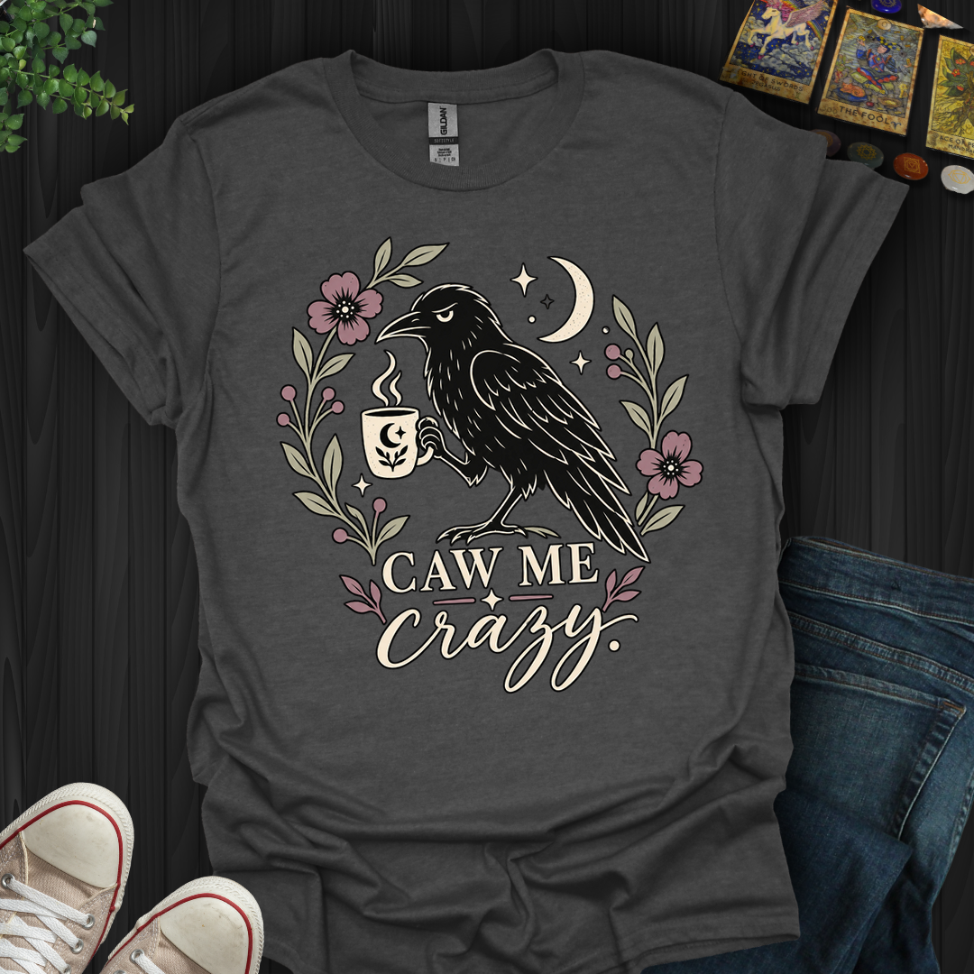 Caw Me Crazy- T-Shirt