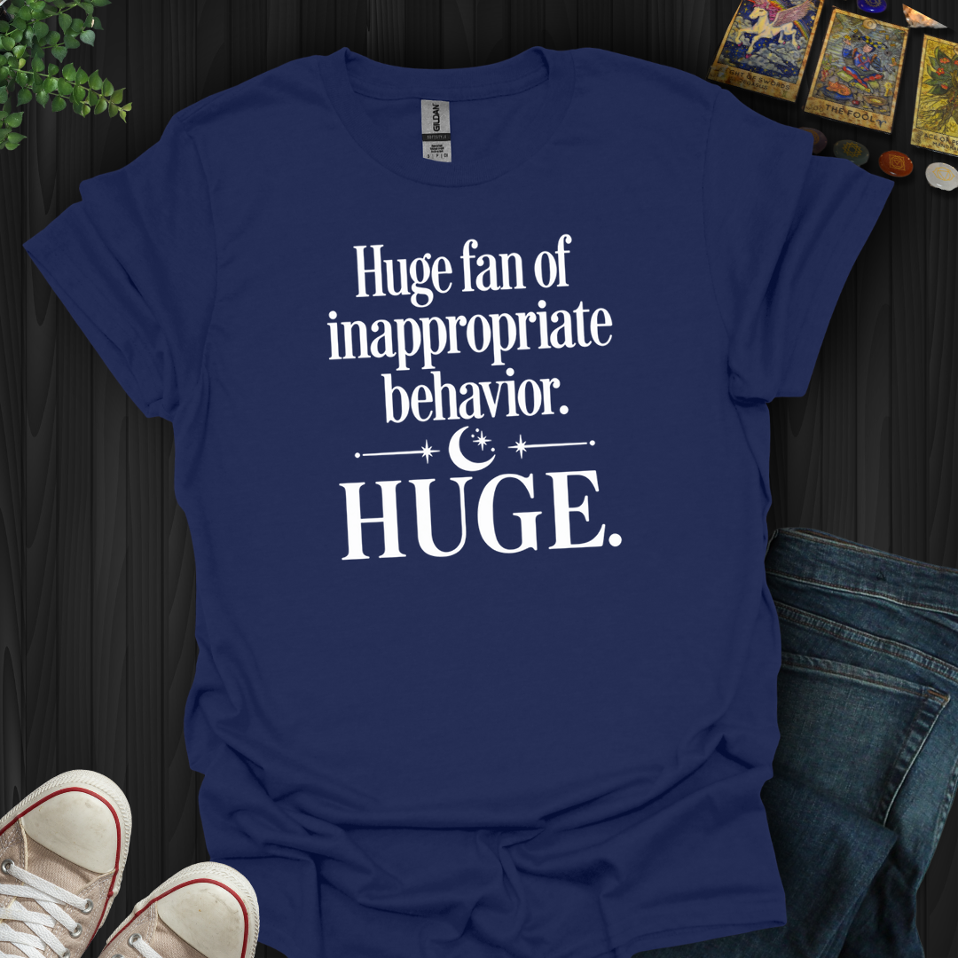 Huge Fan Of Inappropriate Behavior- T-Shirt