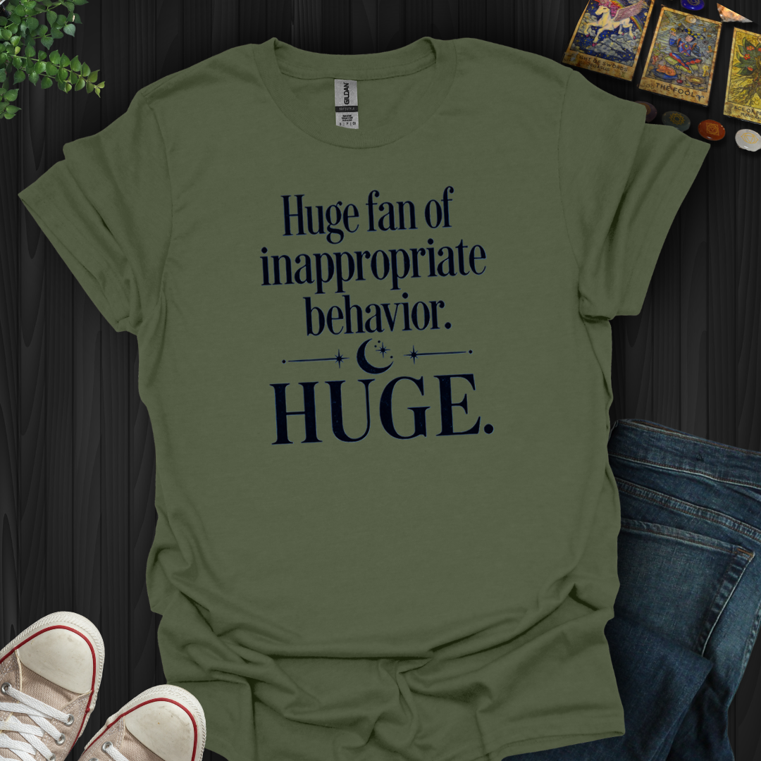 Huge Fan Of Inappropriate Behavior- T-Shirt