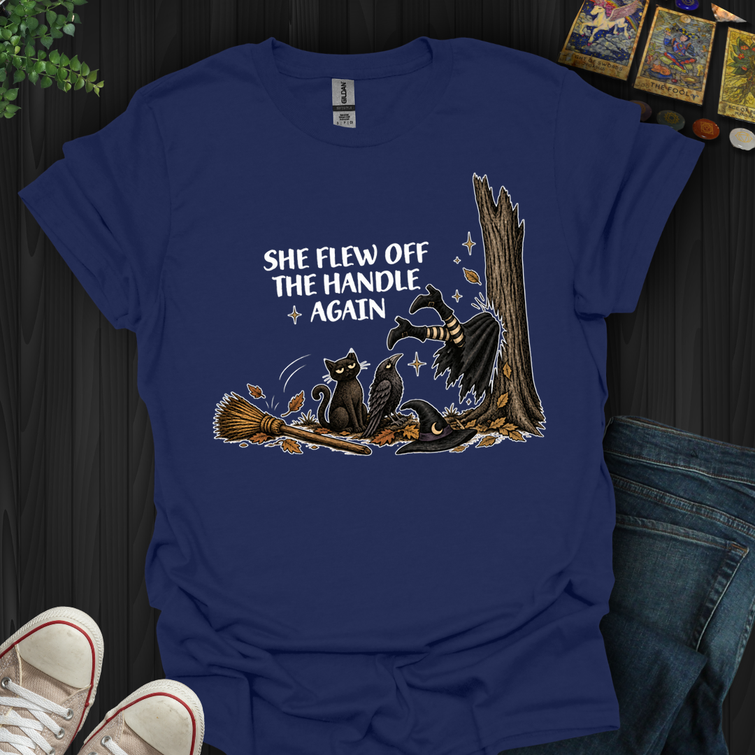 She Flew Off The Handle Again- T-Shirt