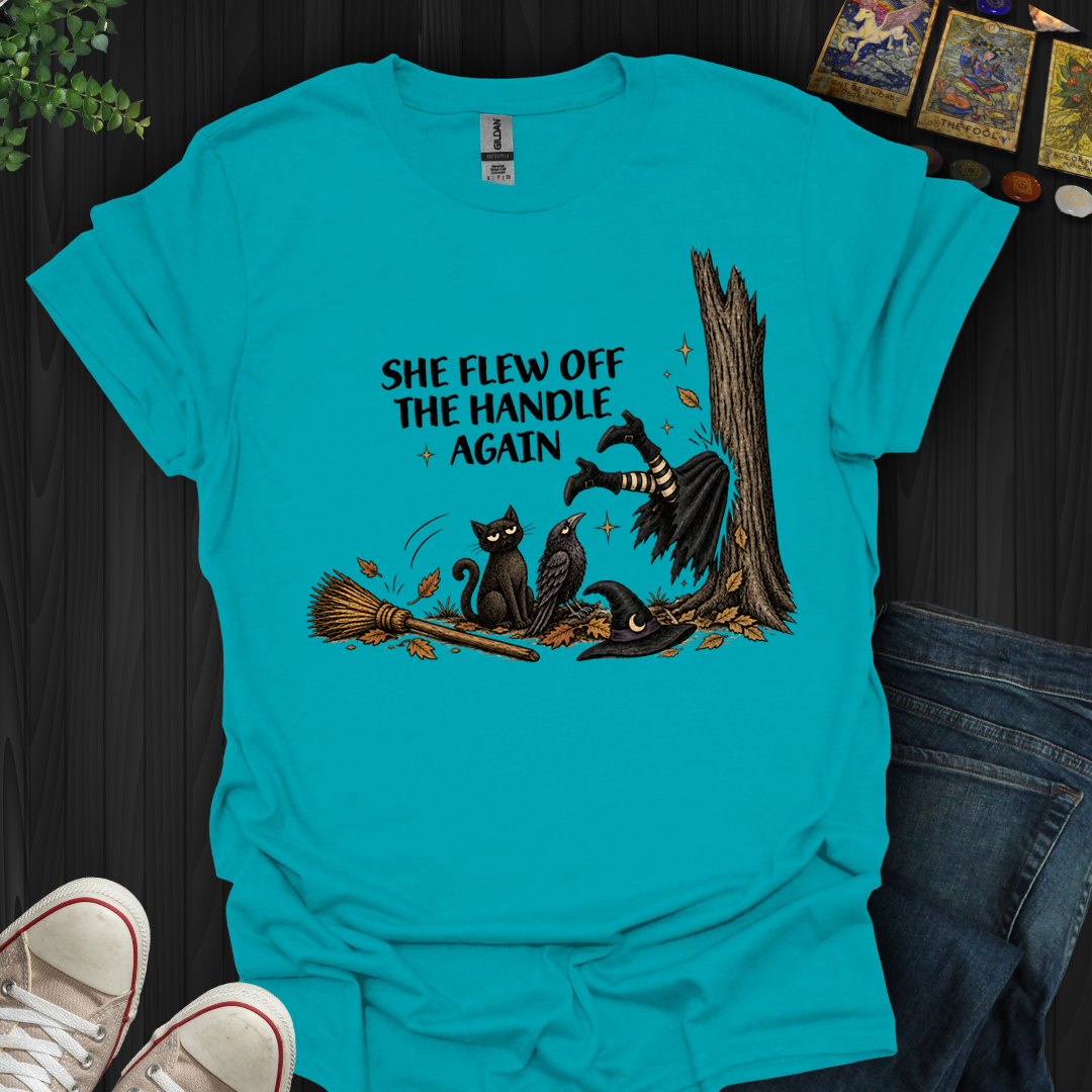 She Flew Off The Handle Again- T-Shirt