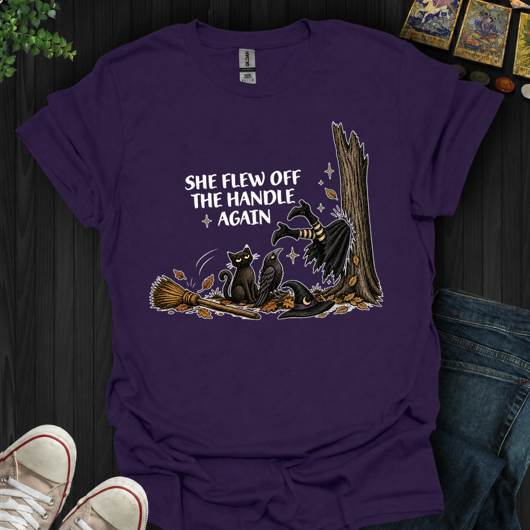 She Flew Off The Handle Again- T-Shirt