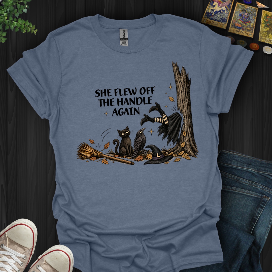 She Flew Off The Handle Again- T-Shirt
