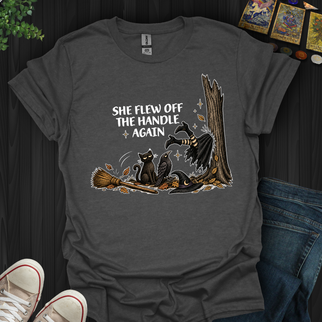 She Flew Off The Handle Again- T-Shirt