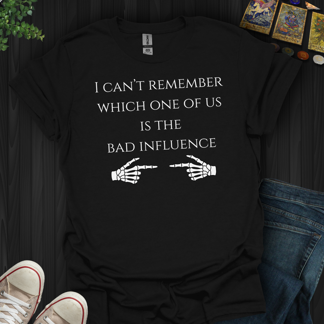I Can't Remember Which One Is The Bad Influence- T-Shirt
