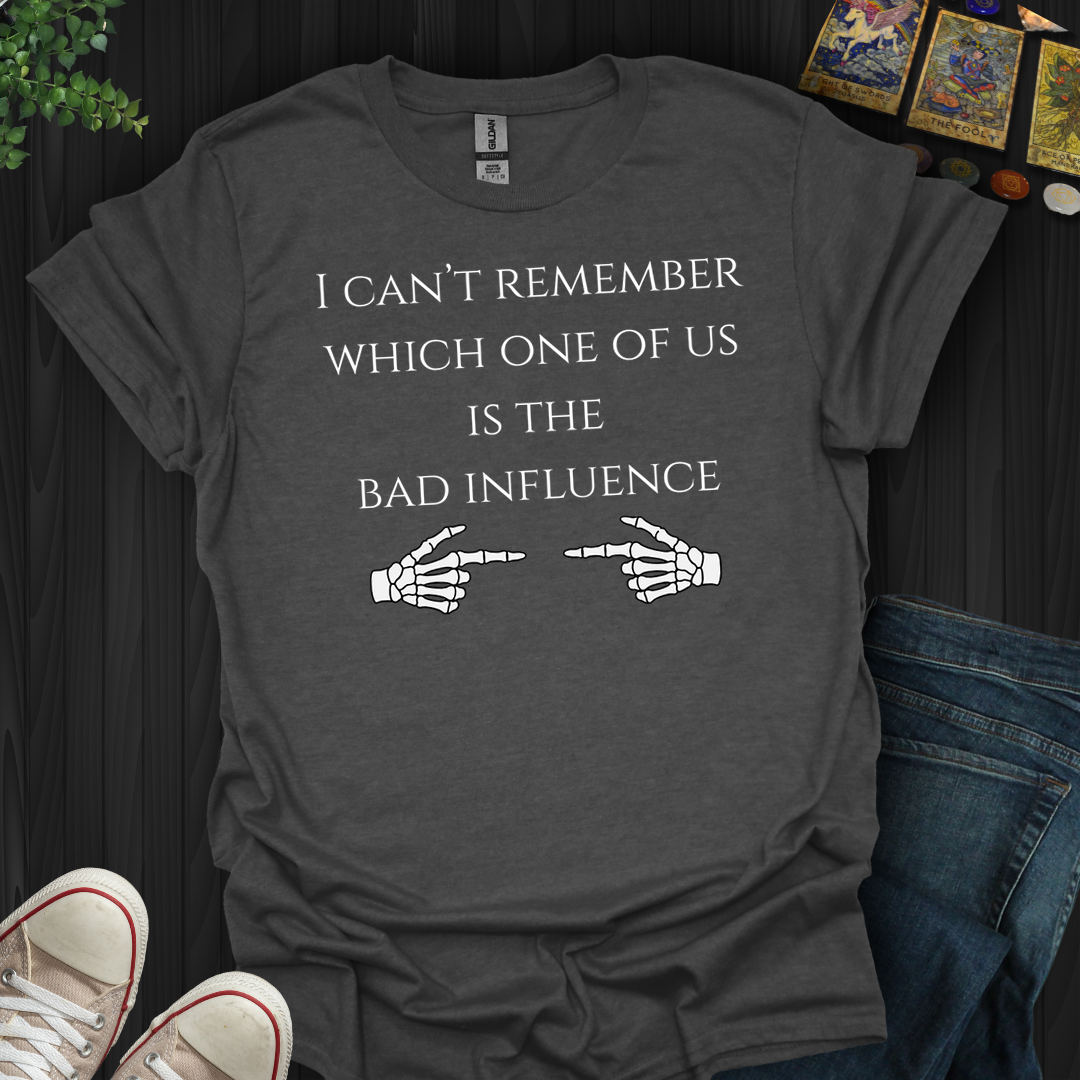I Can't Remember Which One Is The Bad Influence- T-Shirt