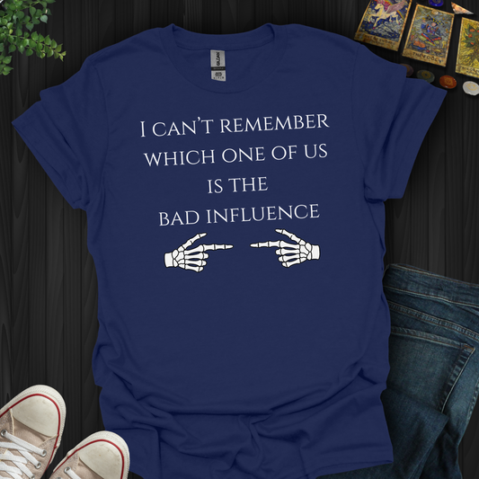 I Can't Remember Which One Is The Bad Influence- T-Shirt
