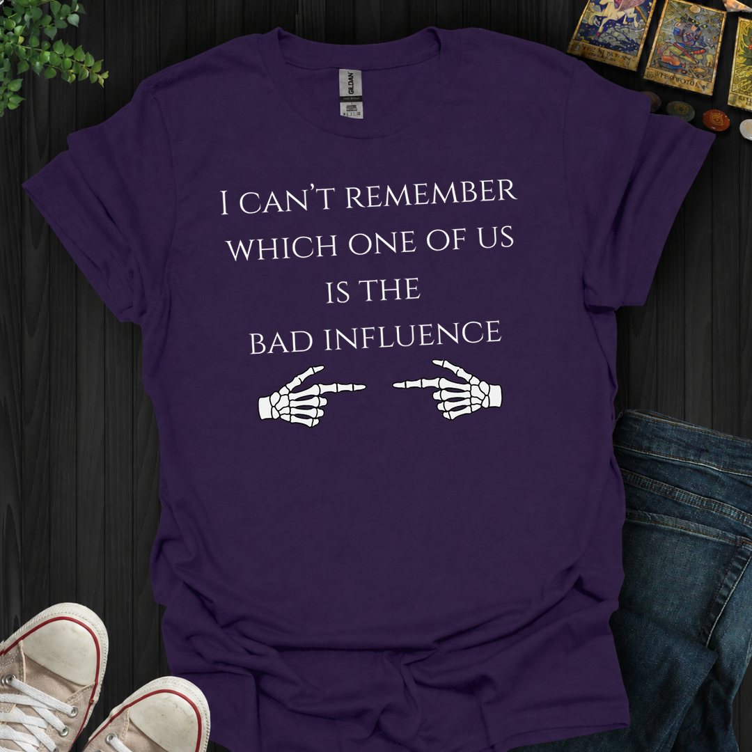 I Can't Remember Which One Is The Bad Influence- T-Shirt