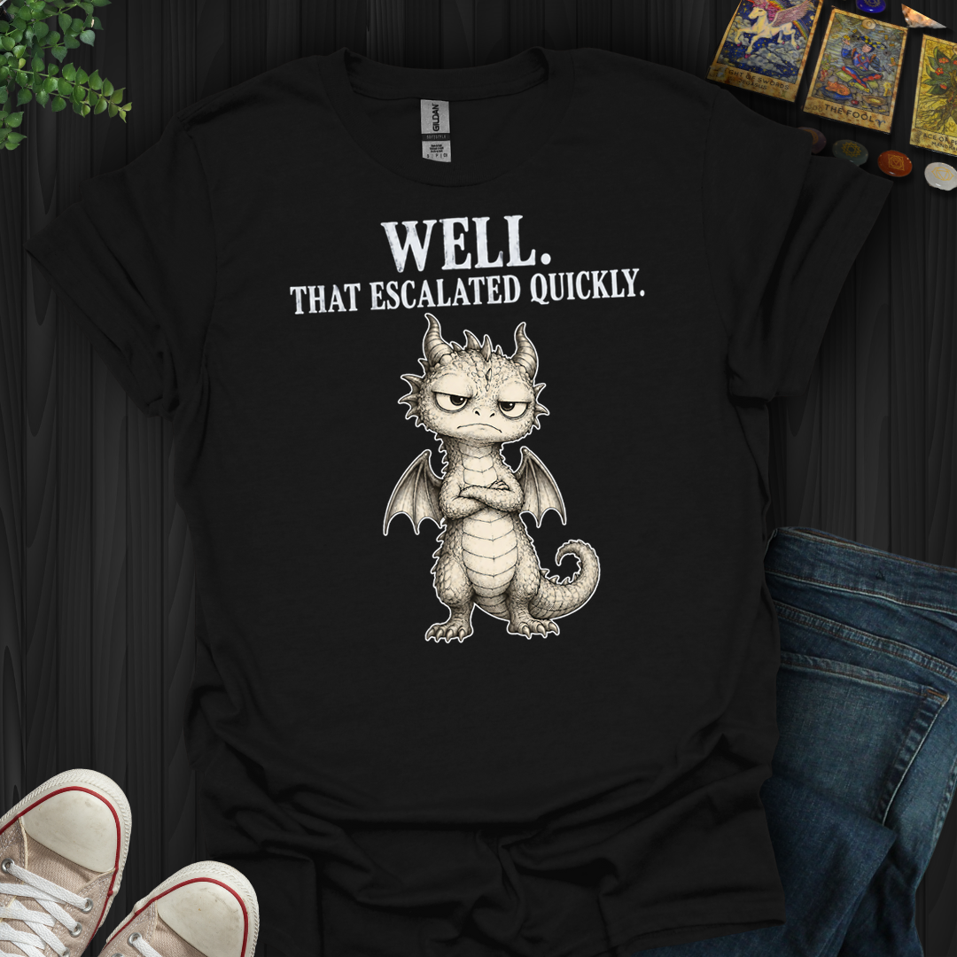 That Escalated Quickly- T-Shirt