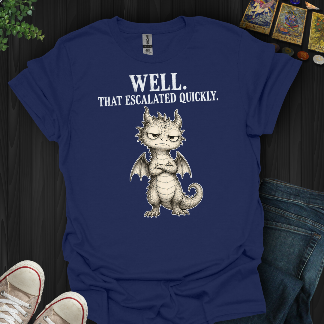 That Escalated Quickly- T-Shirt