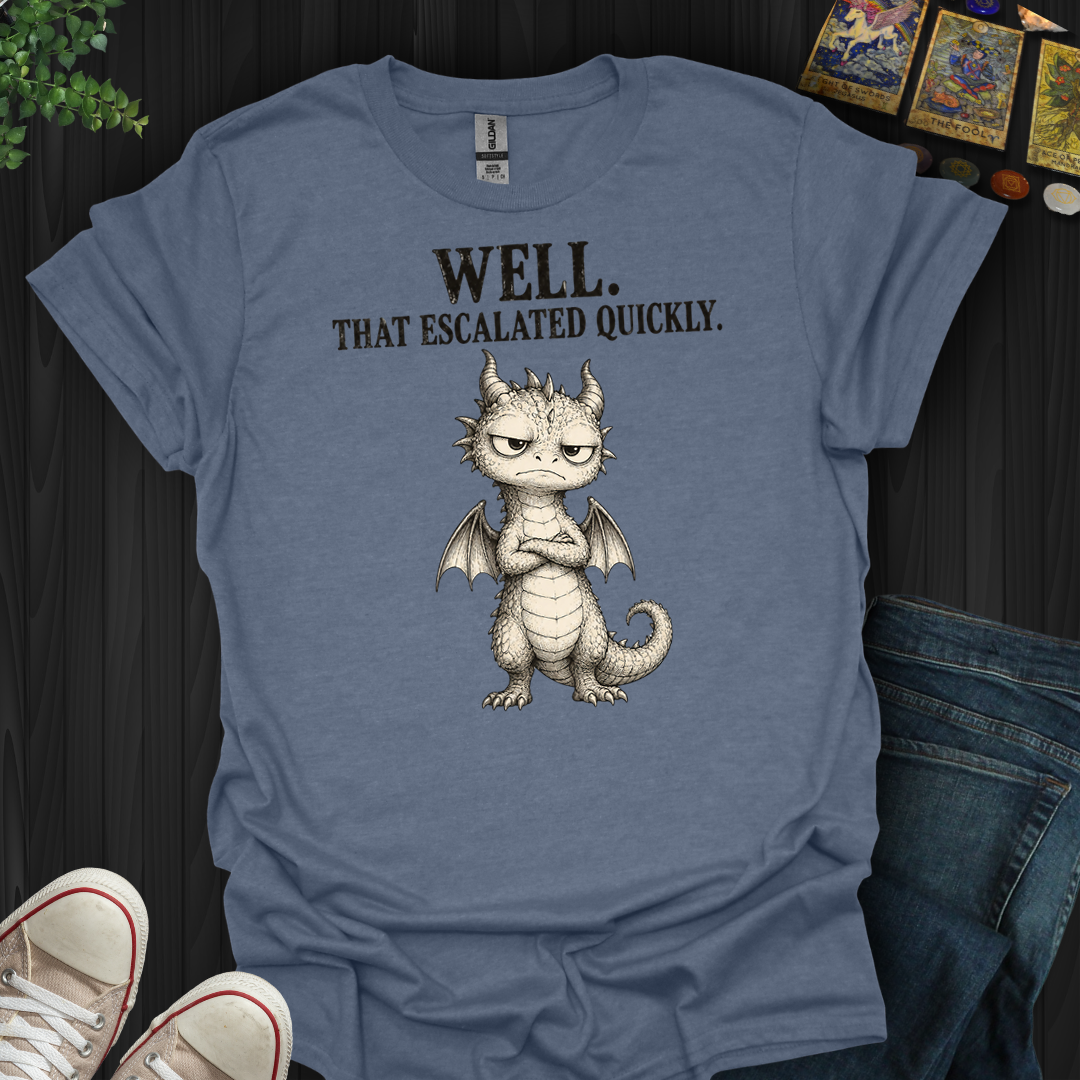 That Escalated Quickly- T-Shirt