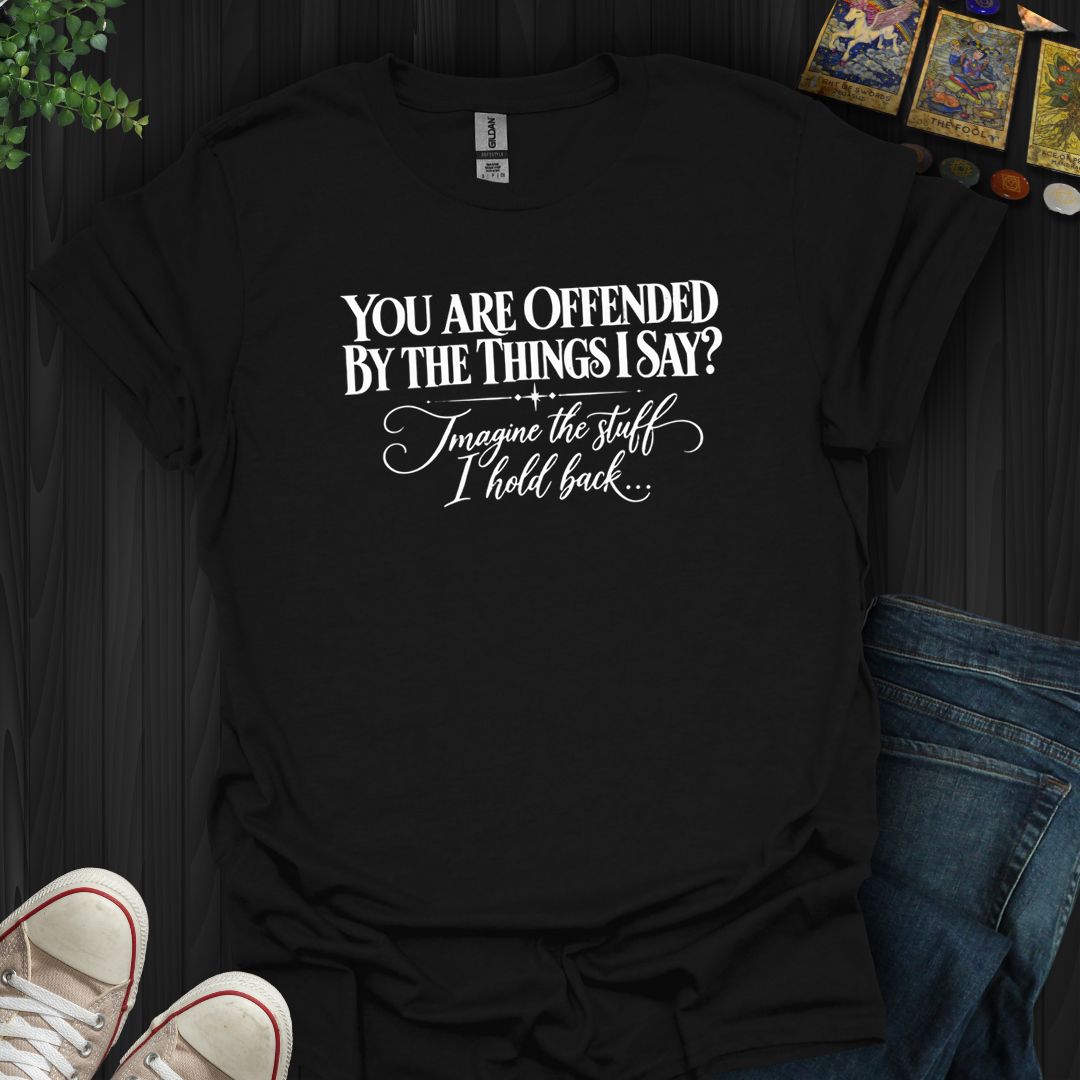 Offended By The Things I Say- T-Shirt