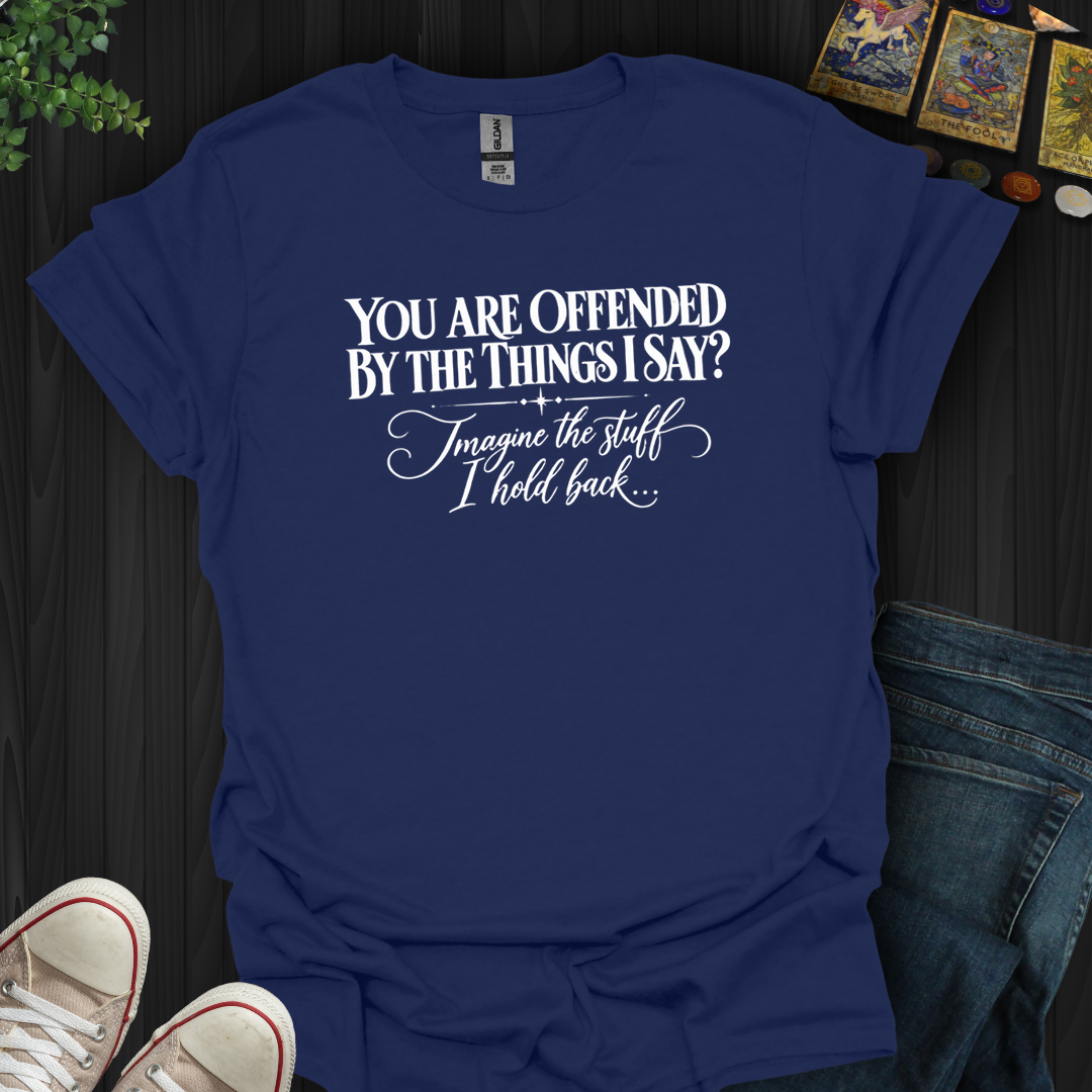 Offended By The Things I Say- T-Shirt