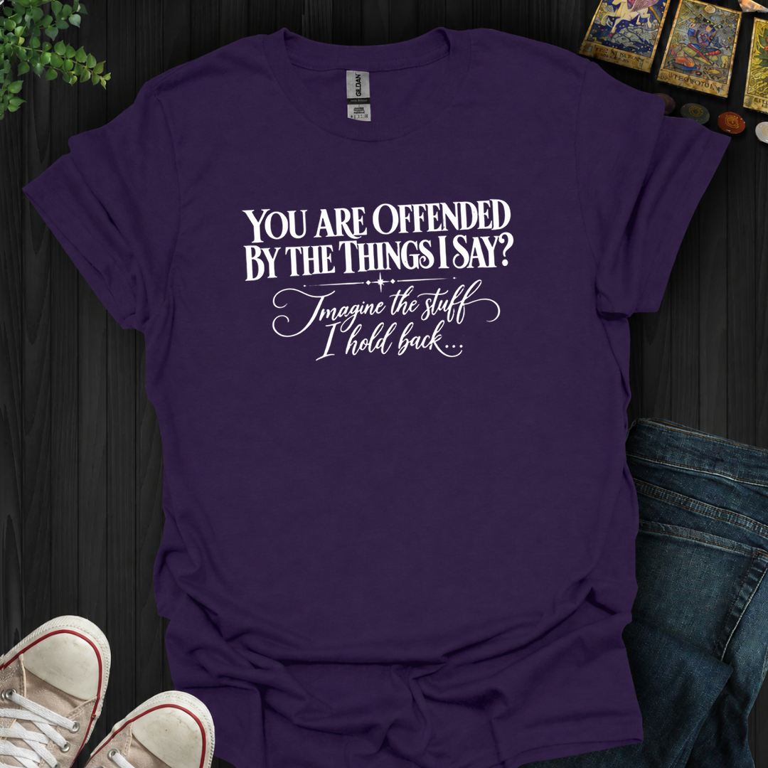 Offended By The Things I Say- T-Shirt