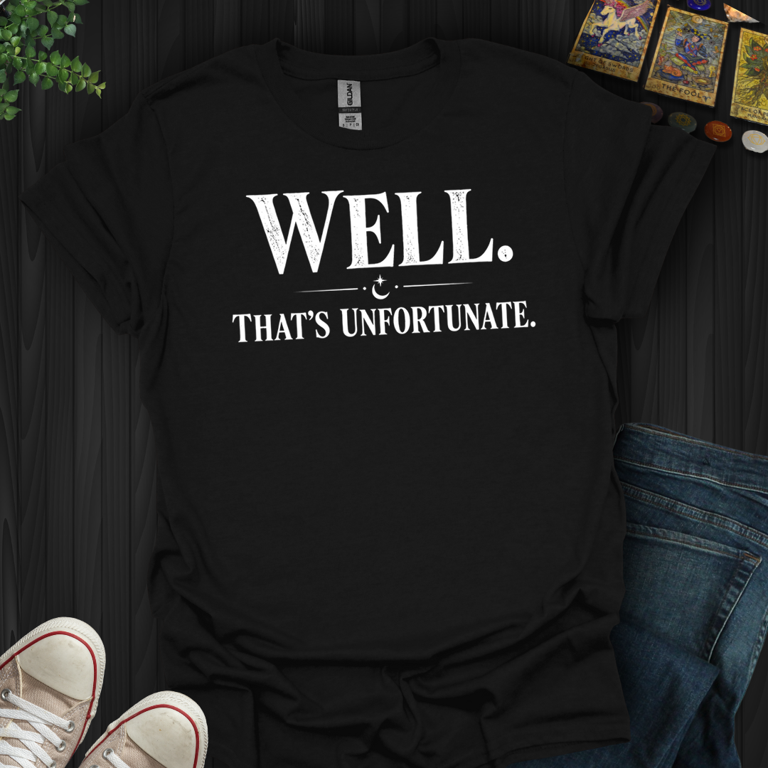 Well That's Unfortunate- T-Shirt