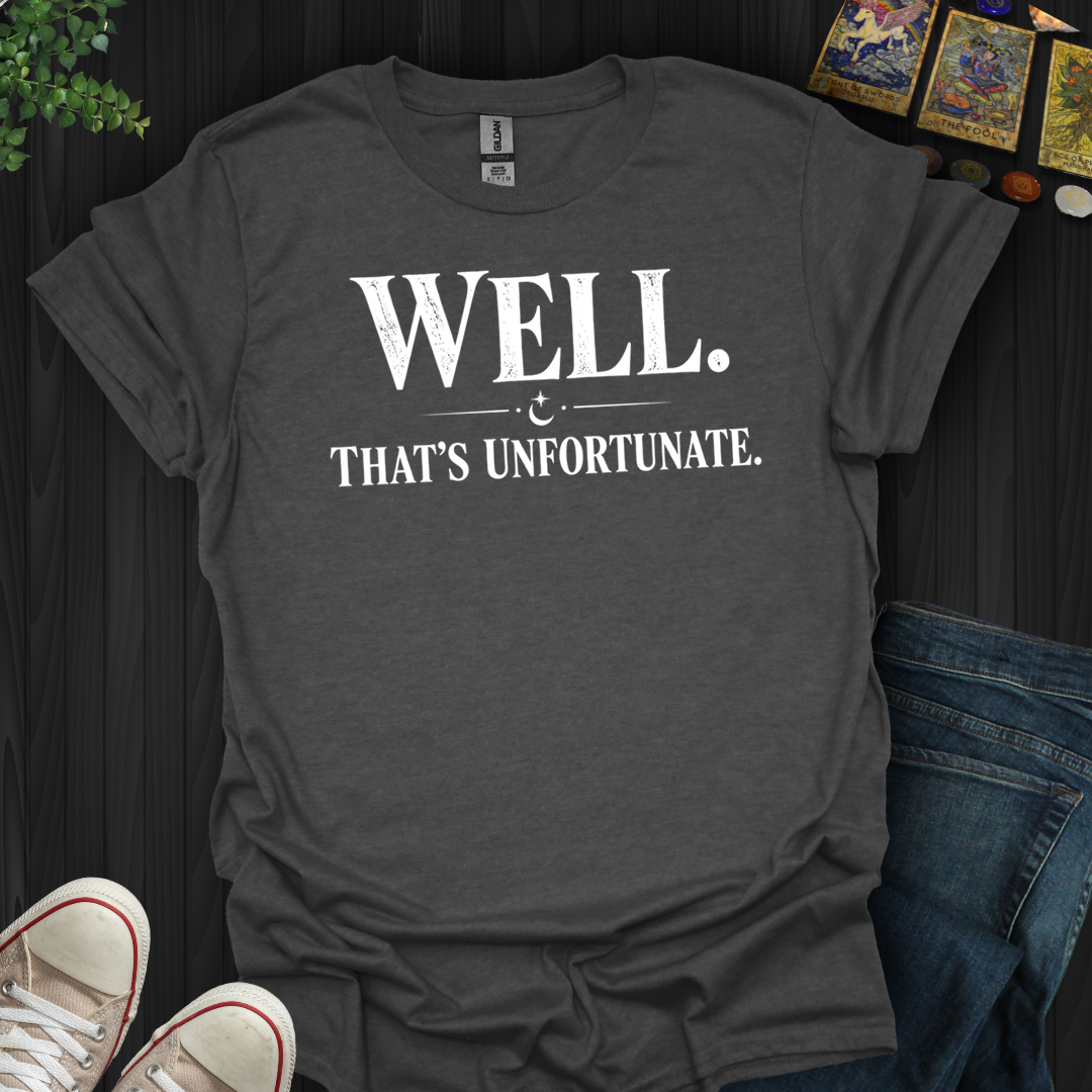 Well That's Unfortunate- T-Shirt