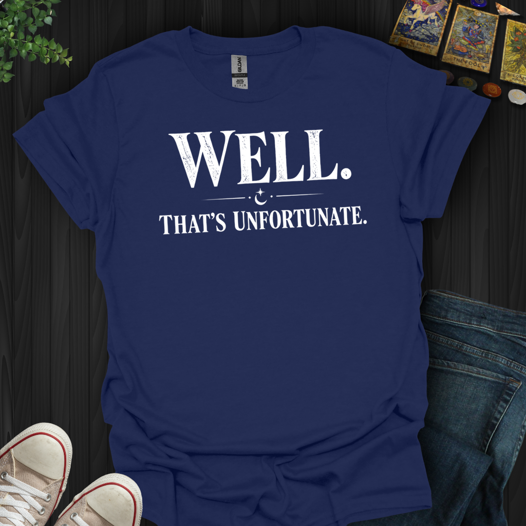 Well That's Unfortunate- T-Shirt