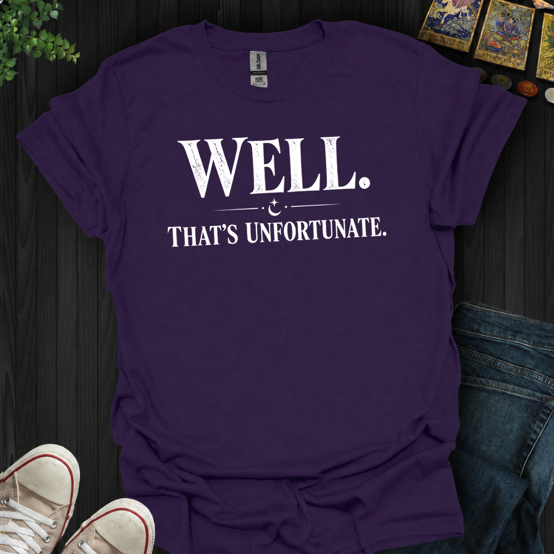Well That's Unfortunate- T-Shirt