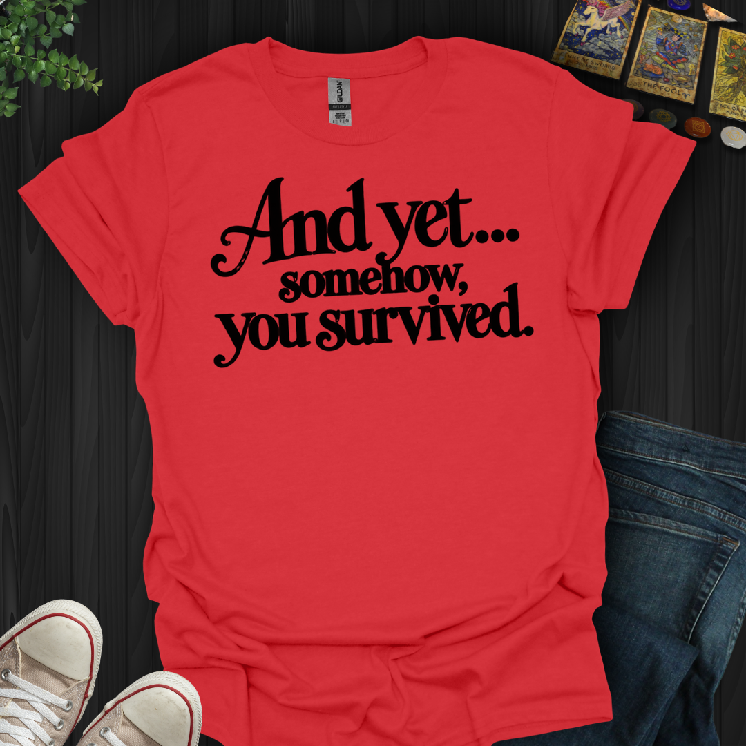 Somehow You Survived- T-Shirt