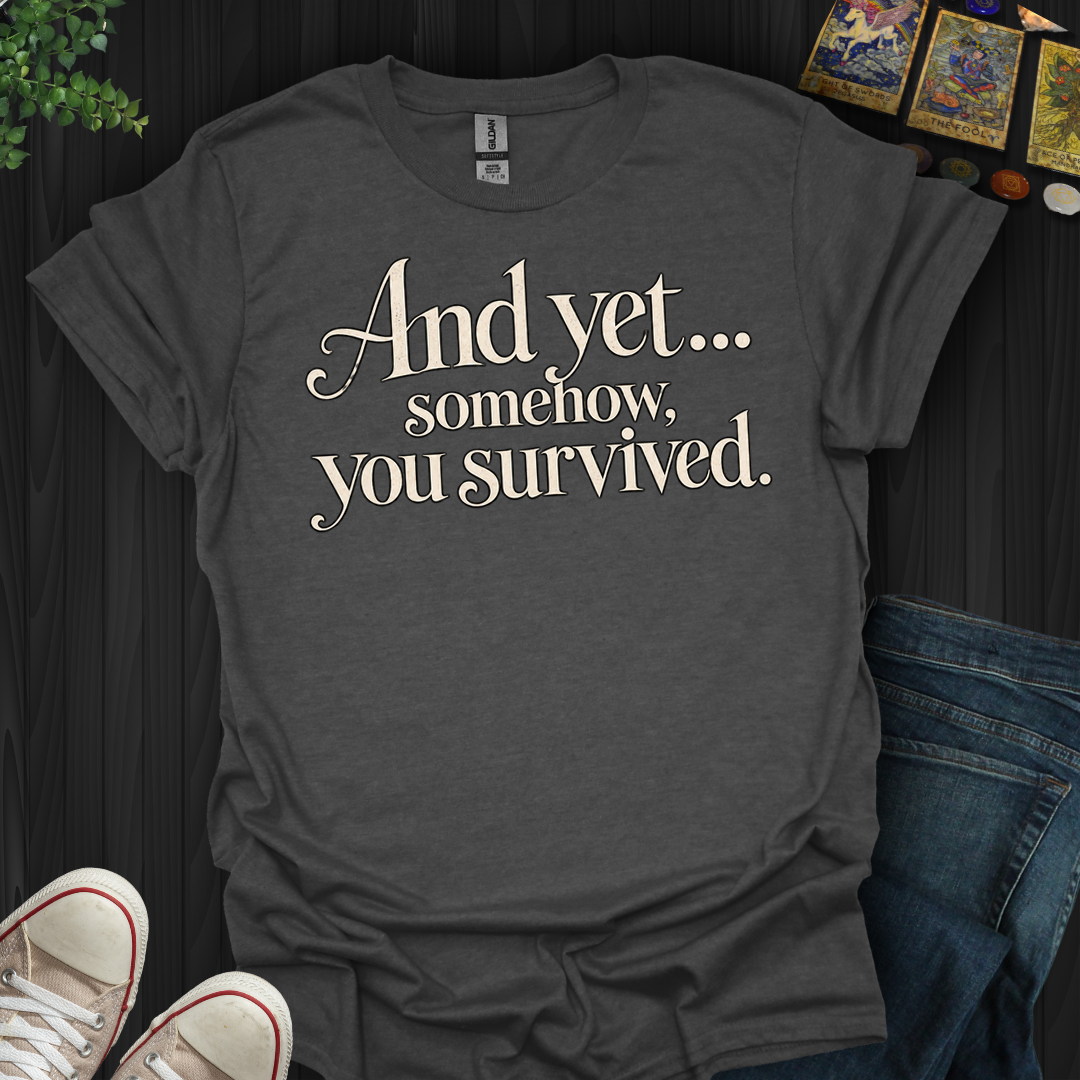 Somehow You Survived- T-Shirt