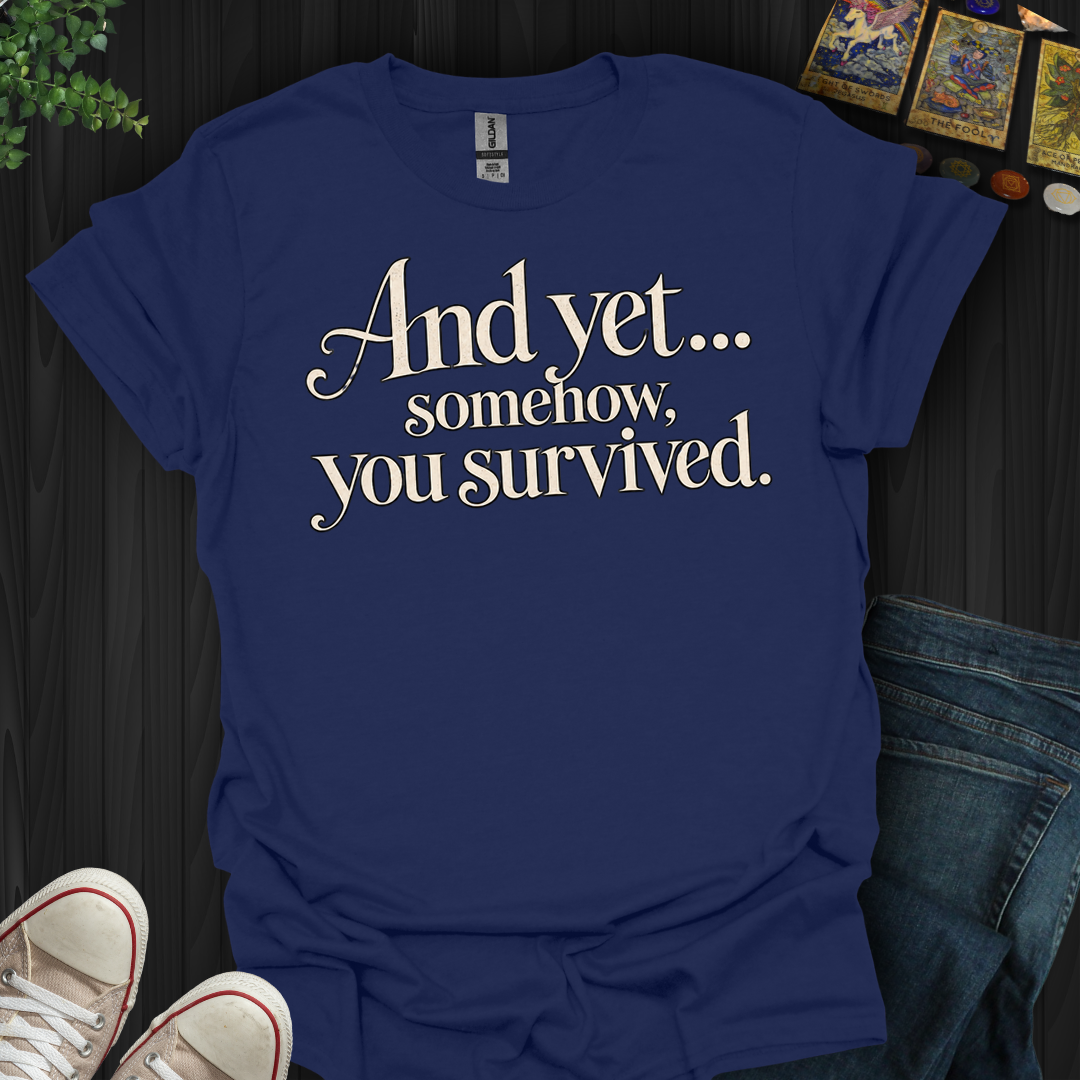Somehow You Survived- T-Shirt