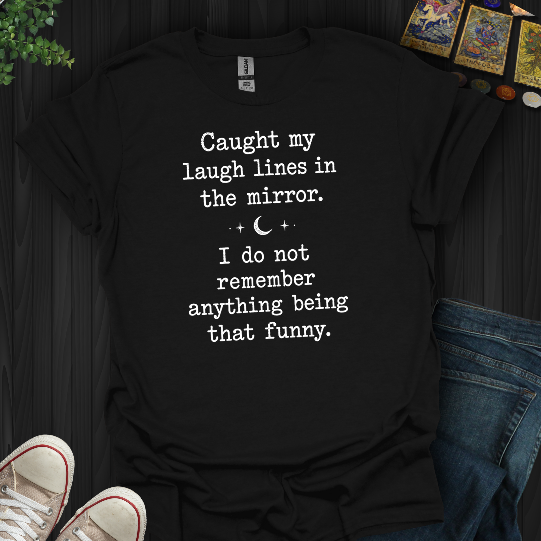 Caught My Laugh Lines- T-Shirt